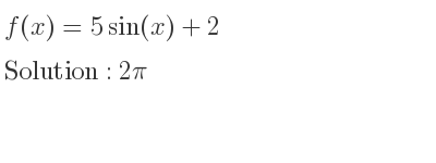 The f(x)=5sin(x)+2 is 2pi